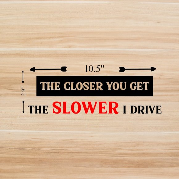 The Closer You Get The Slower I Drive Vinyl Decal - Picture 4 of 6